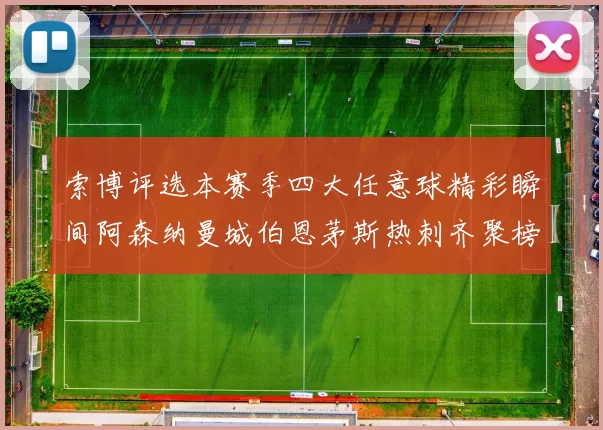 索博评选本赛季四大任意球精彩瞬间阿森纳曼城伯恩茅斯热刺齐聚榜单