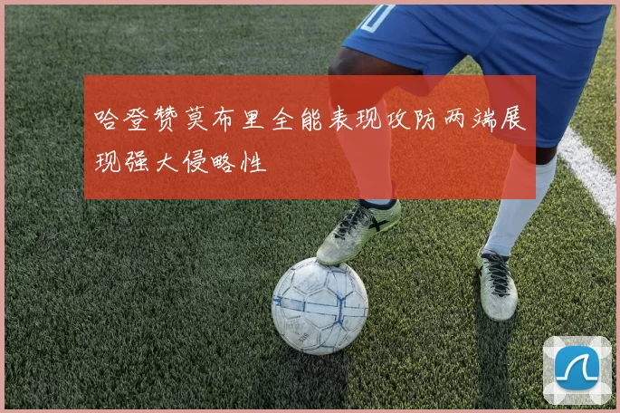 哈登赞莫布里全能表现攻防两端展现强大侵略性