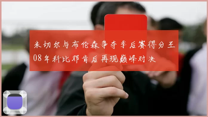米切尔与布伦森争夺季后赛得分王08年科比邓肯后再现巅峰对决
